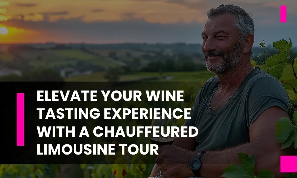 Elevate Your Wine Tasting Experience with a Chauffeured Limousine Tour